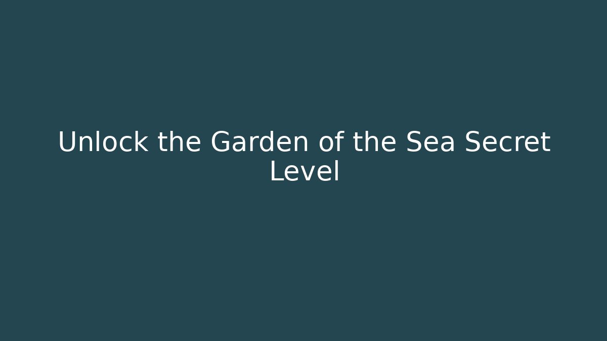 Unlock the Garden of the Sea Secret Level