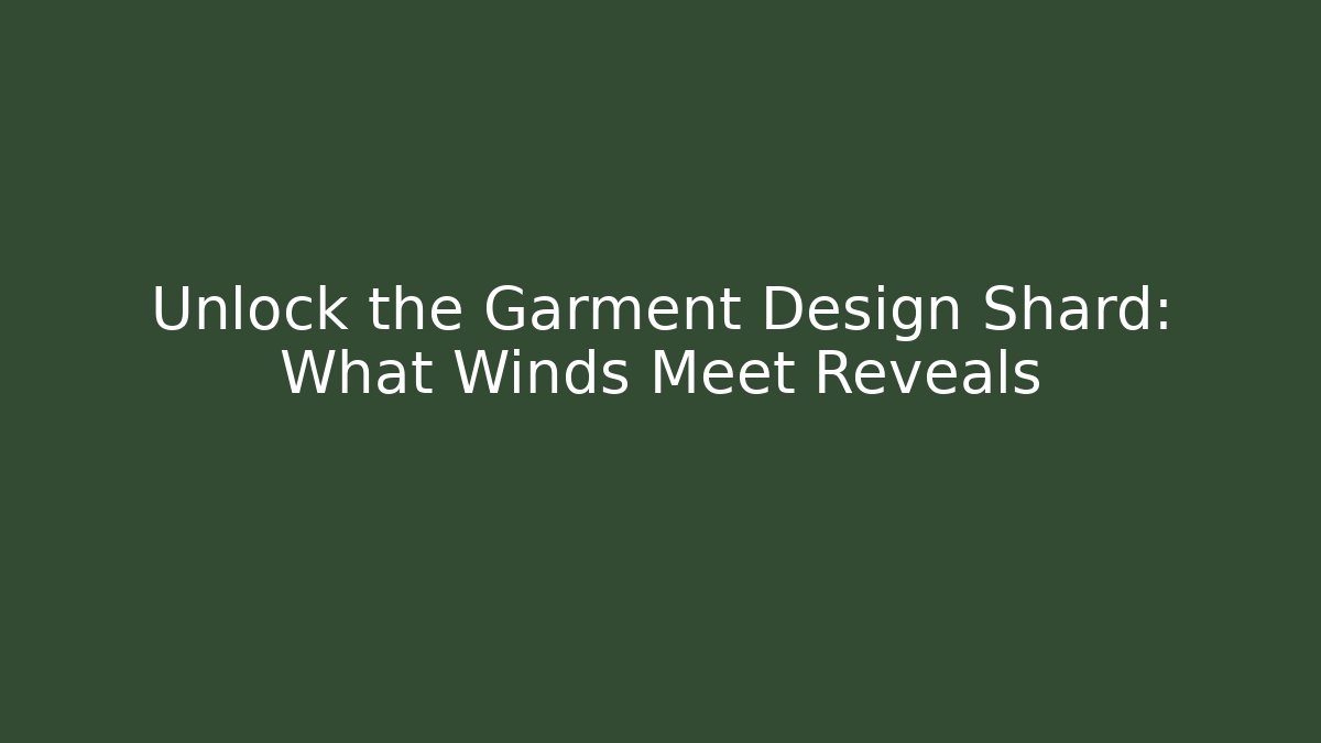 Unlock the Garment Design Shard: What Winds Meet Reveals