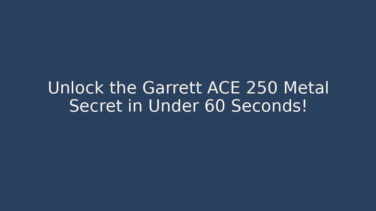 Unlock the Garrett ACE 250 Metal Secret in Under 60 Seconds!