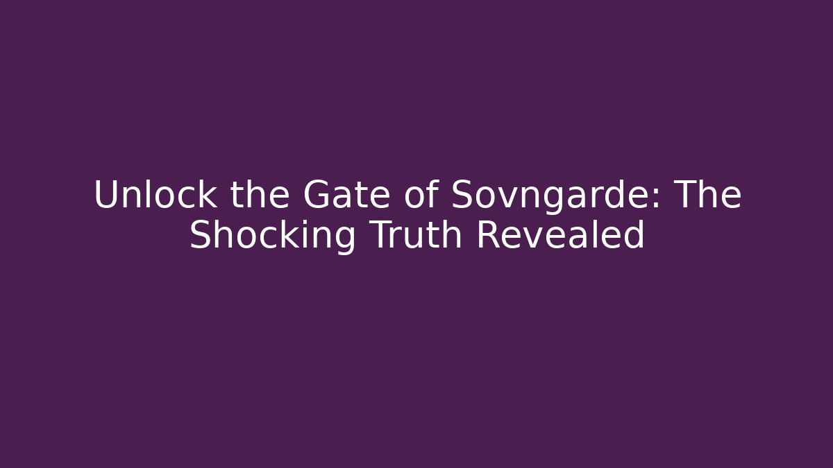 Unlock the Gate of Sovngarde: The Shocking Truth Revealed