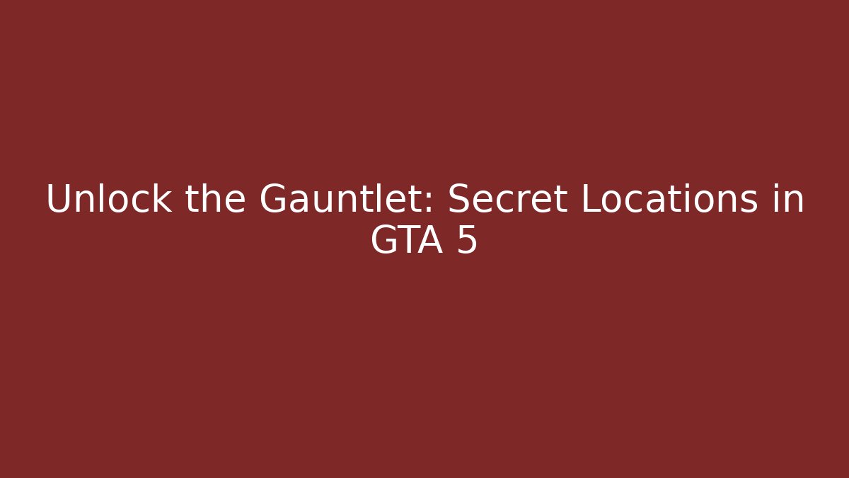 Unlock the Gauntlet: Secret Locations in GTA 5
