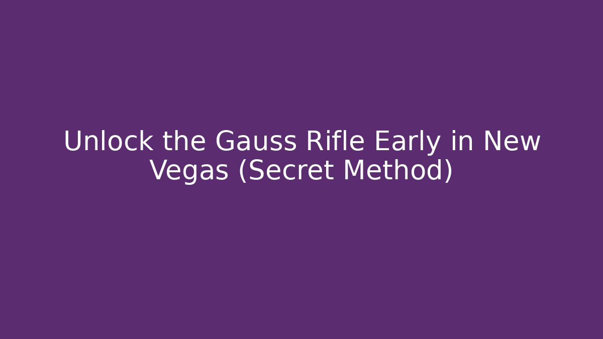 Unlock the Gauss Rifle Early in New Vegas (Secret Method)
