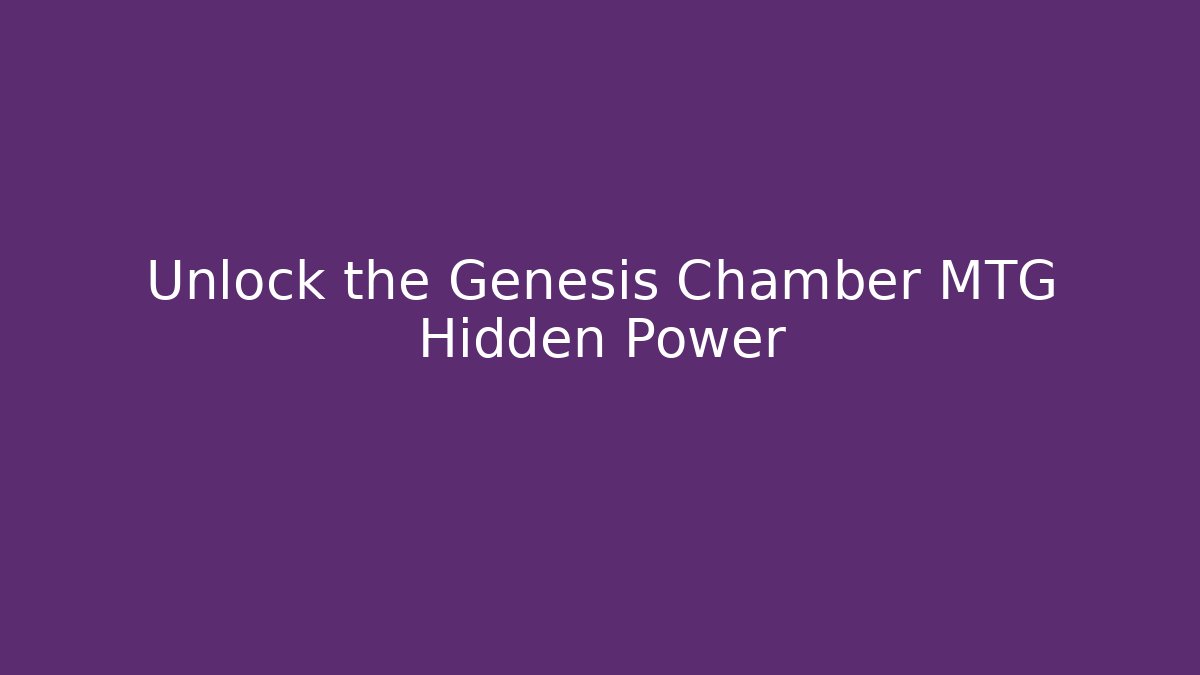 Unlock the Genesis Chamber MTG Hidden Power