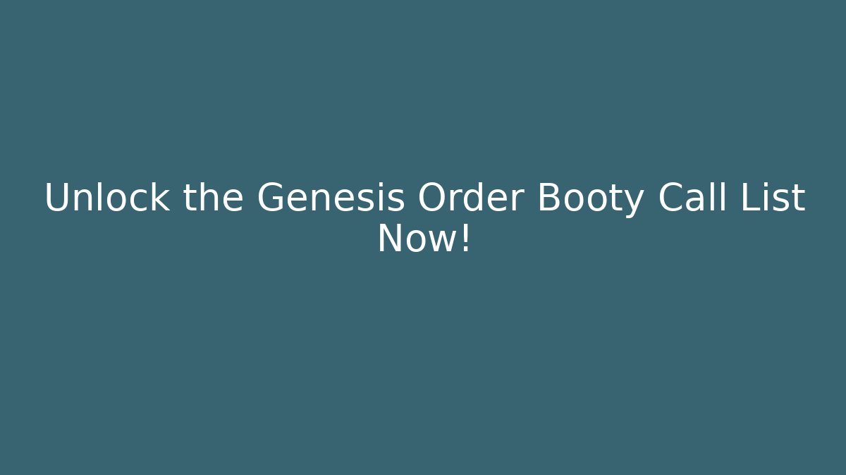 Unlock the Genesis Order Booty Call List Now!