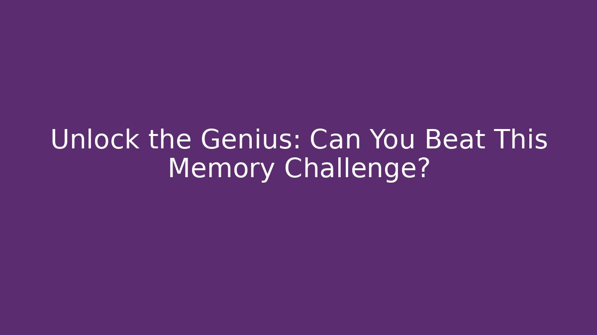 Unlock the Genius: Can You Beat This Memory Challenge?