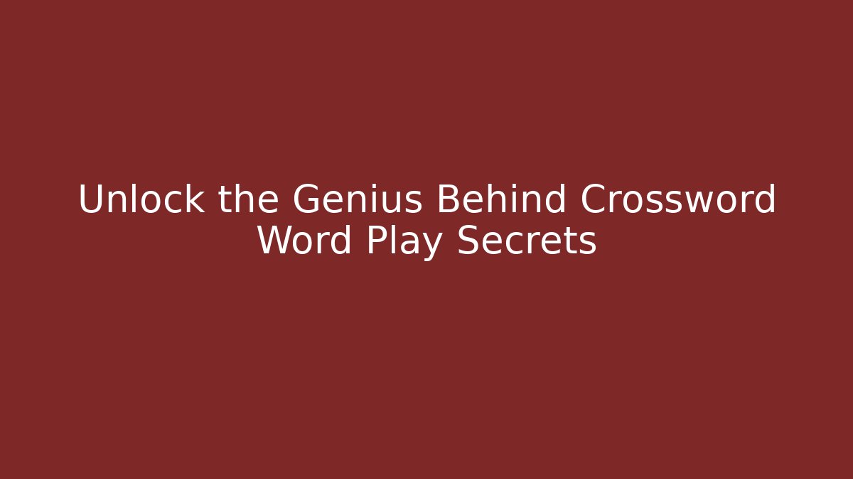 Unlock the Genius Behind Crossword Word Play Secrets