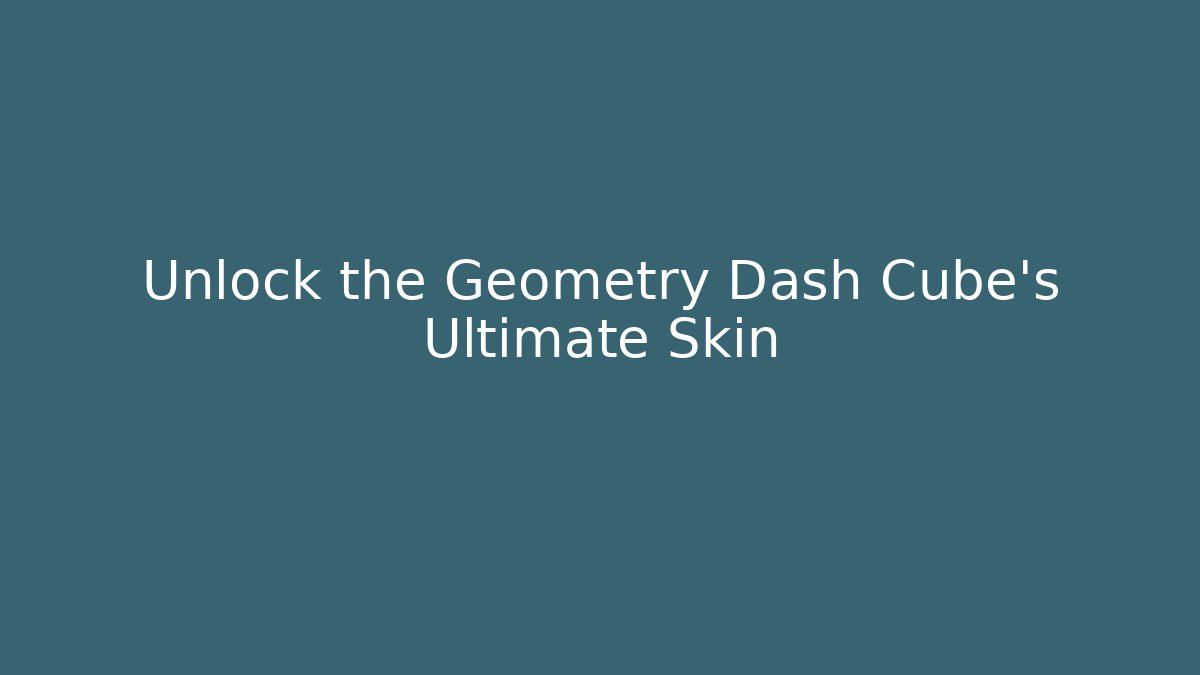Unlock the Geometry Dash Cube's Ultimate Skin