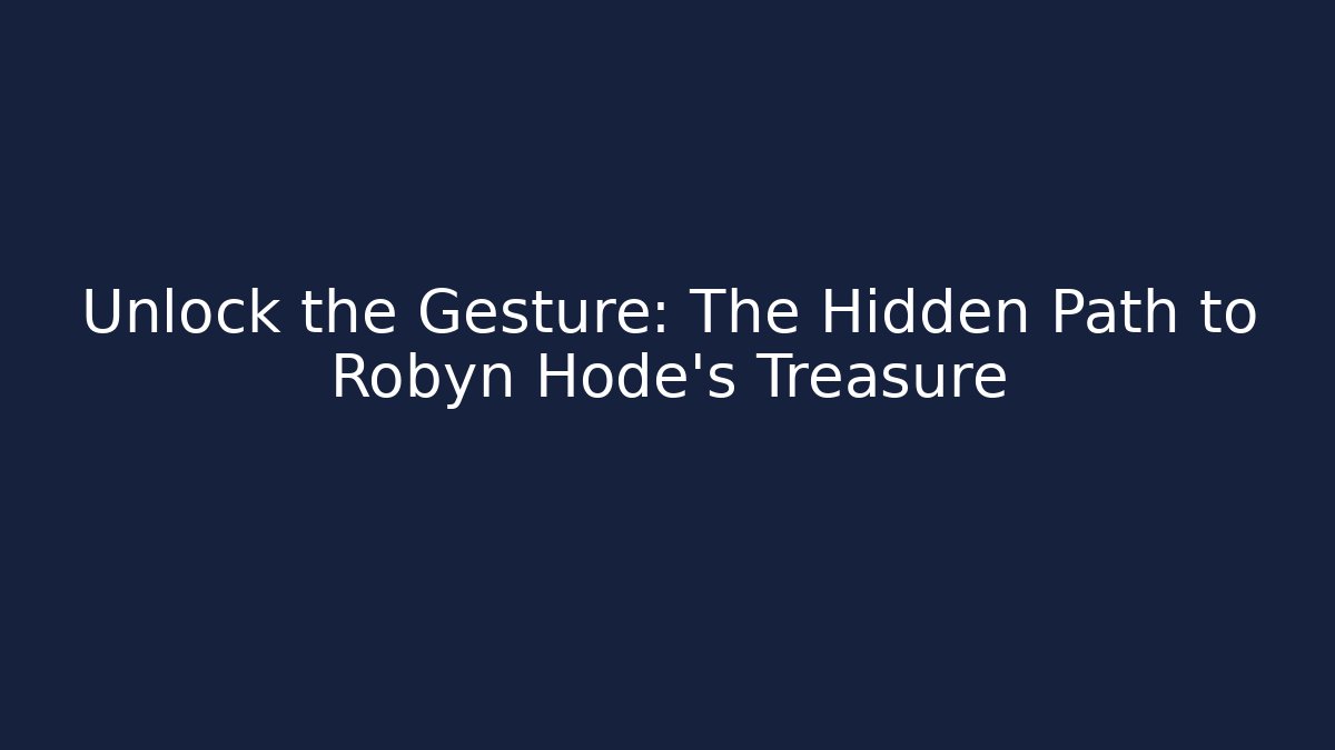 Unlock the Gesture: The Hidden Path to Robyn Hode's Treasure