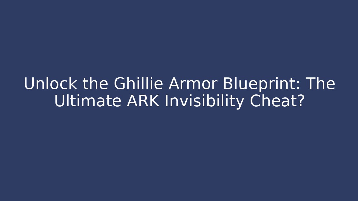 Unlock the Ghillie Armor Blueprint: The Ultimate ARK Invisibility Cheat?