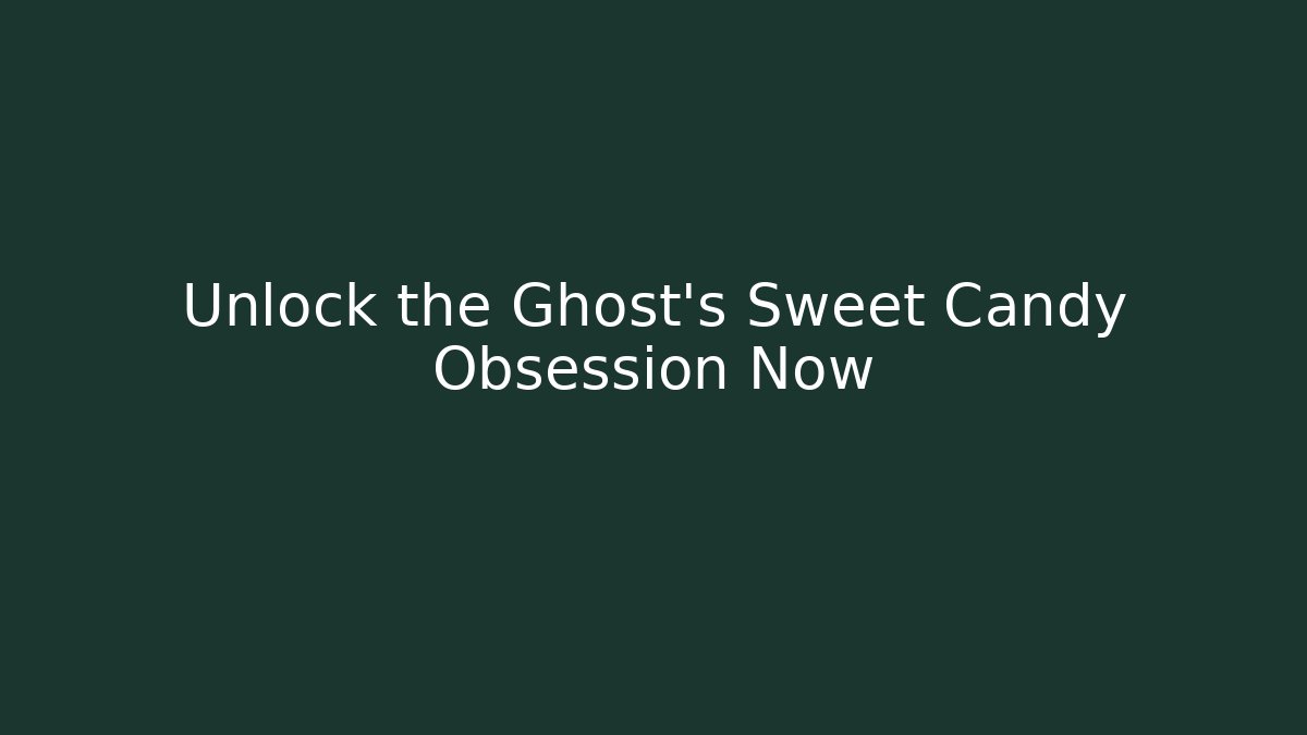 Unlock the Ghost's Sweet Candy Obsession Now