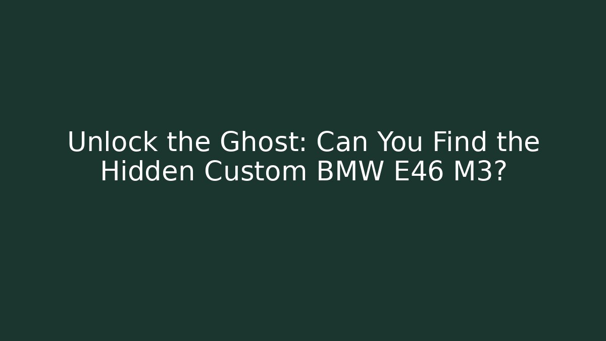 Unlock the Ghost: Can You Find the Hidden Custom BMW E46 M3?