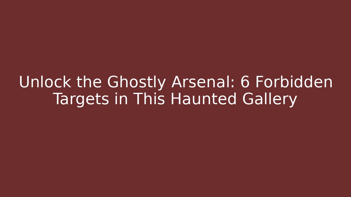 Unlock the Ghostly Arsenal: 6 Forbidden Targets in This Haunted Gallery