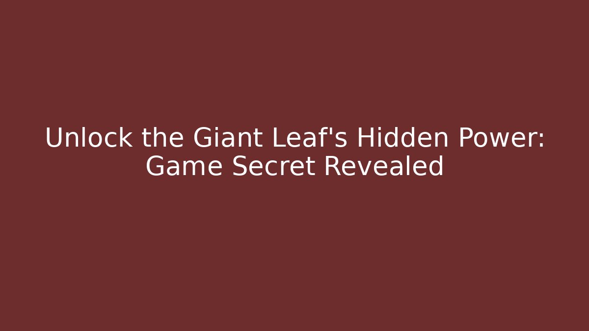 Unlock the Giant Leaf's Hidden Power: Game Secret Revealed