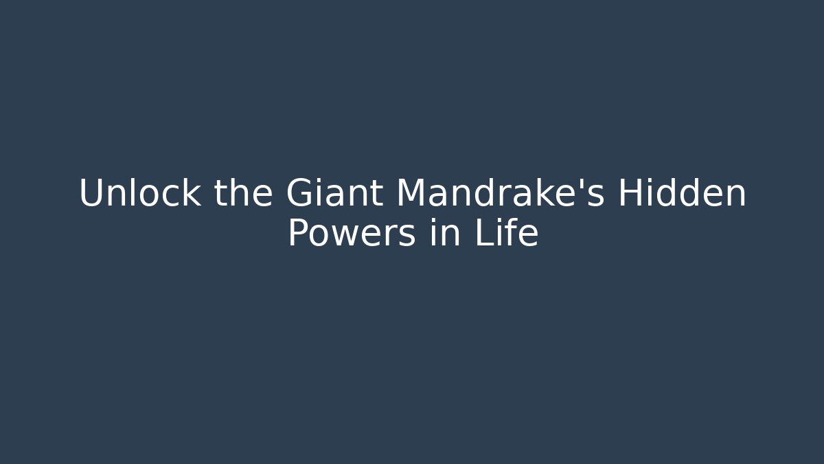 Unlock the Giant Mandrake's Hidden Powers in Life