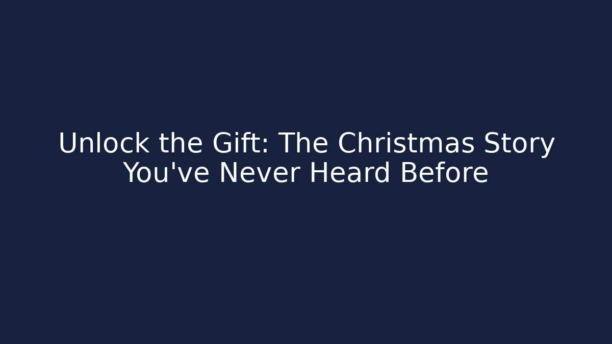 Unlock the Gift: The Christmas Story You've Never Heard Before