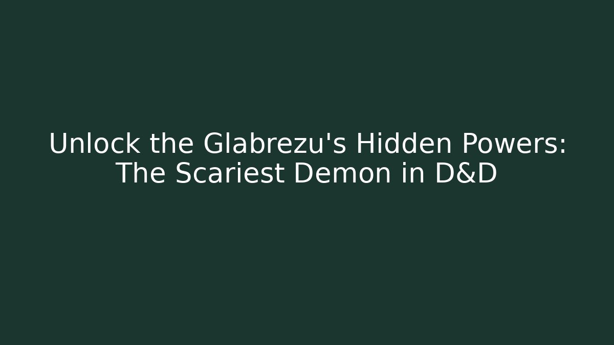 Unlock the Glabrezu's Hidden Powers: The Scariest Demon in D&D