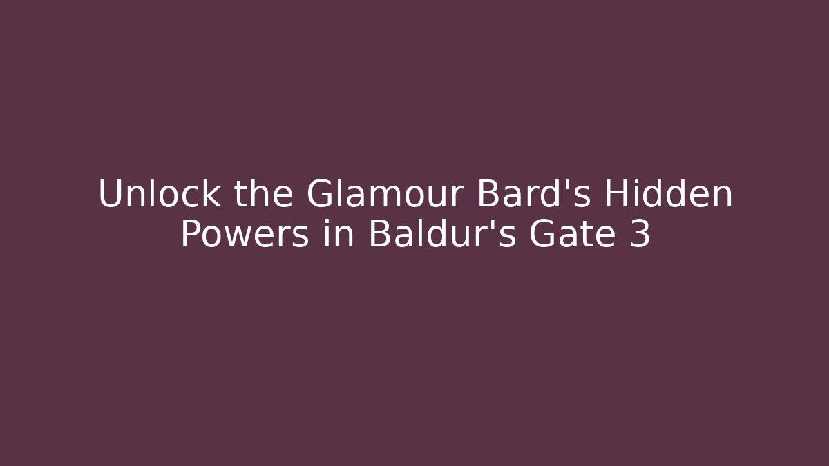 Unlock the Glamour Bard's Hidden Powers in Baldur's Gate 3