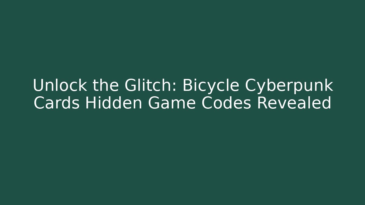 Unlock the Glitch: Bicycle Cyberpunk Cards Hidden Game Codes Revealed
