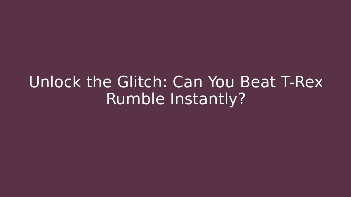 Unlock the Glitch: Can You Beat T-Rex Rumble Instantly?