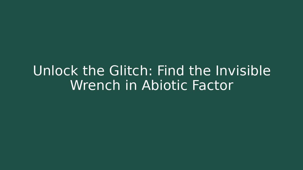 Unlock the Glitch: Find the Invisible Wrench in Abiotic Factor