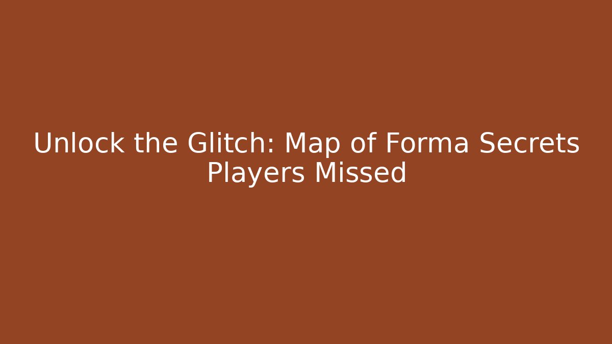 Unlock the Glitch: Map of Forma Secrets Players Missed
