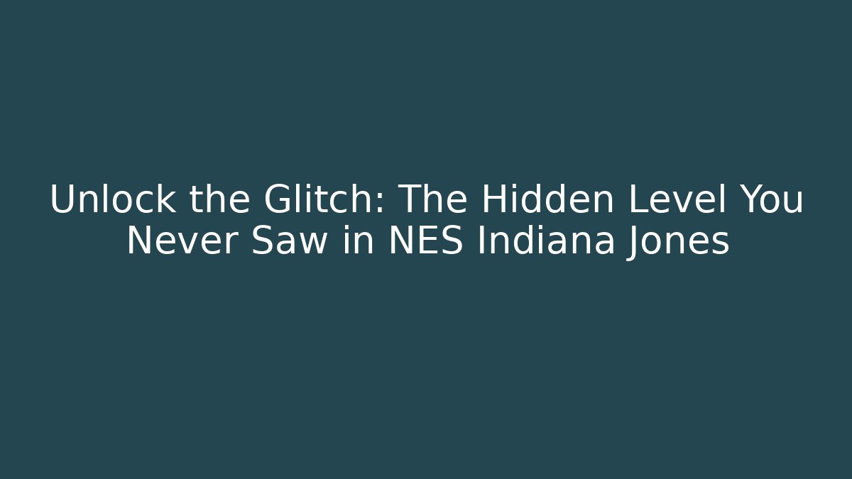 Unlock the Glitch: The Hidden Level You Never Saw in NES Indiana Jones