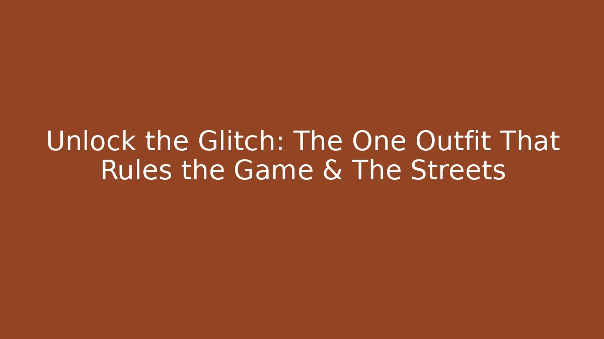 Unlock the Glitch: The One Outfit That Rules the Game & The Streets