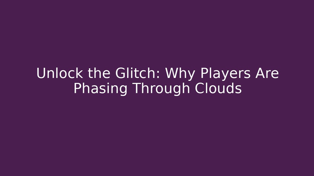 Unlock the Glitch: Why Players Are Phasing Through Clouds