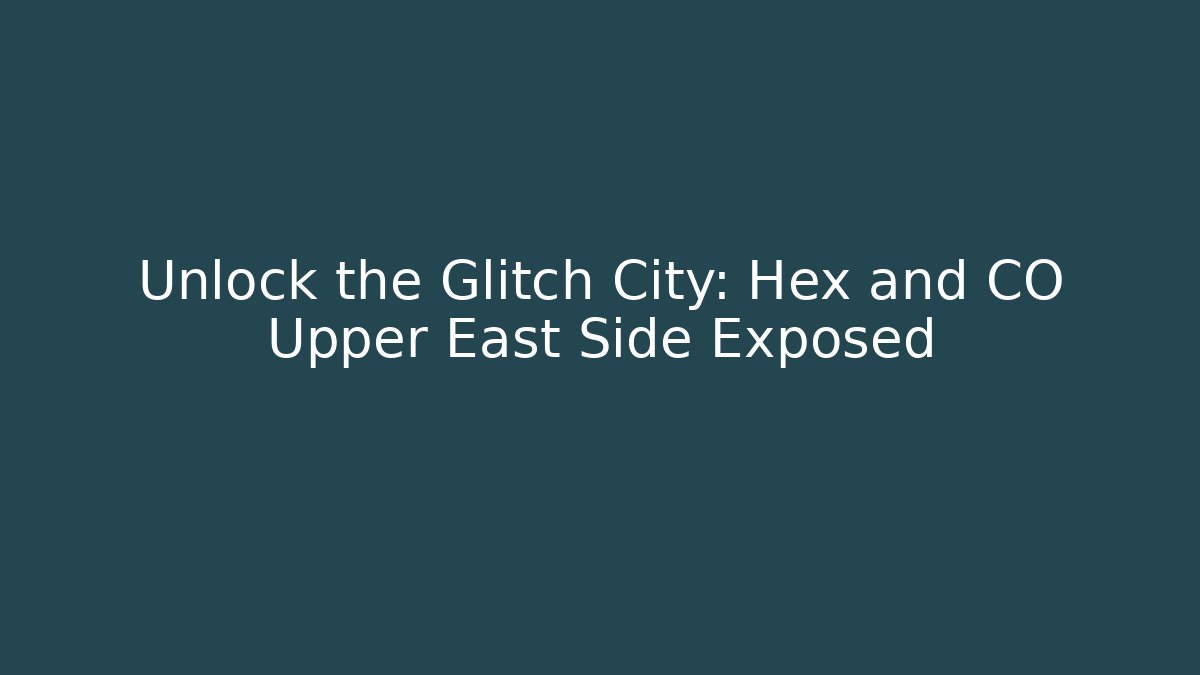 Unlock the Glitch City: Hex and CO Upper East Side Exposed