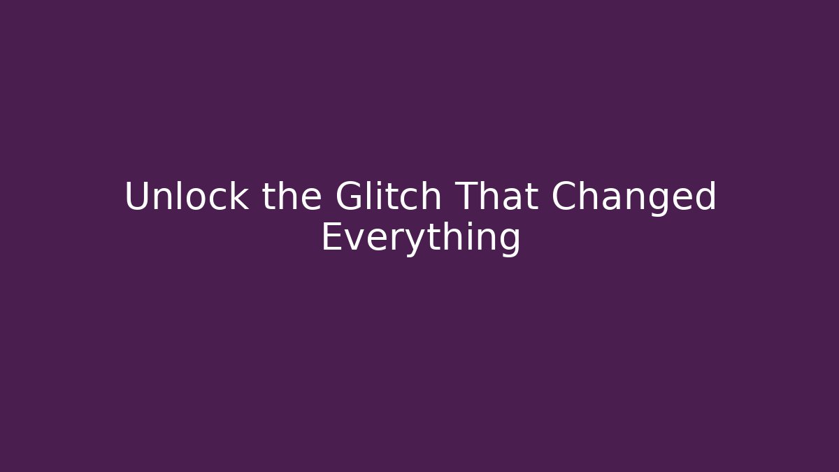 Unlock the Glitch That Changed Everything