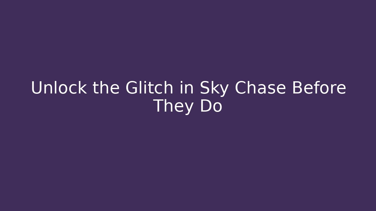 Unlock the Glitch in Sky Chase Before They Do