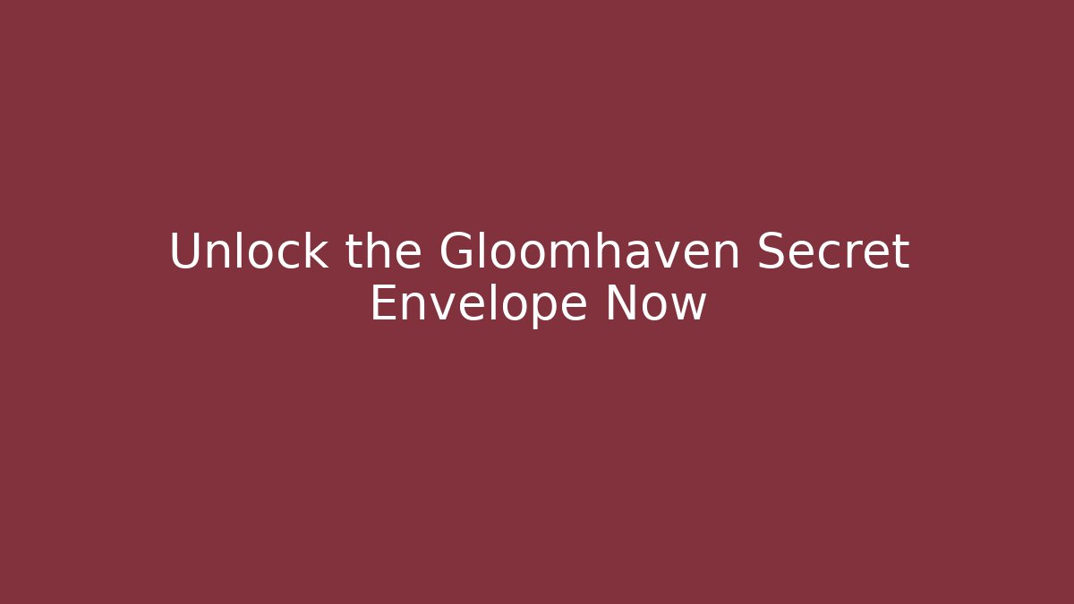Unlock the Gloomhaven Secret Envelope Now - Critter Realm