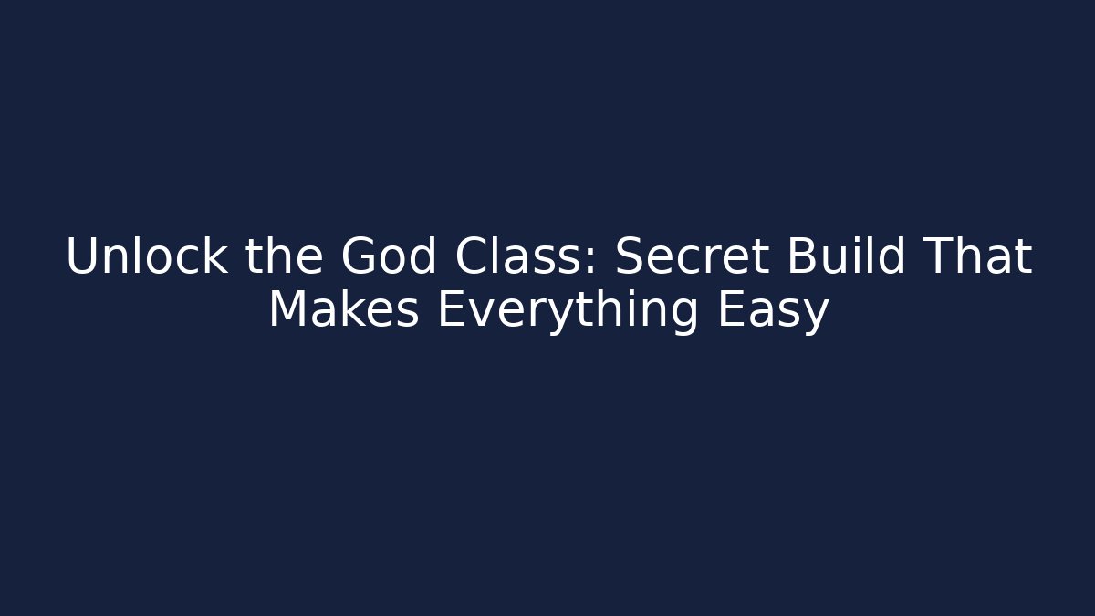 Unlock the God Class: Secret Build That Makes Everything Easy