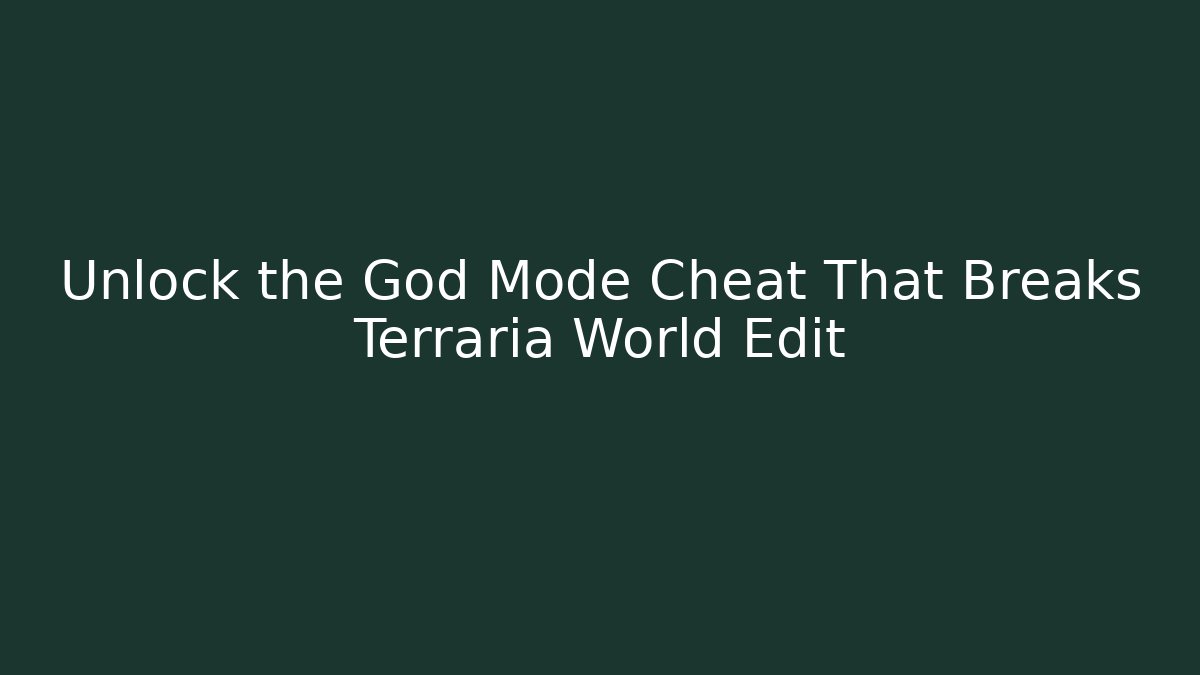 Unlock the God Mode Cheat That Breaks Terraria World Edit