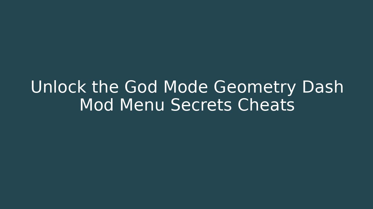 Unlock the God Mode Geometry Dash Mod Menu Secrets Cheats