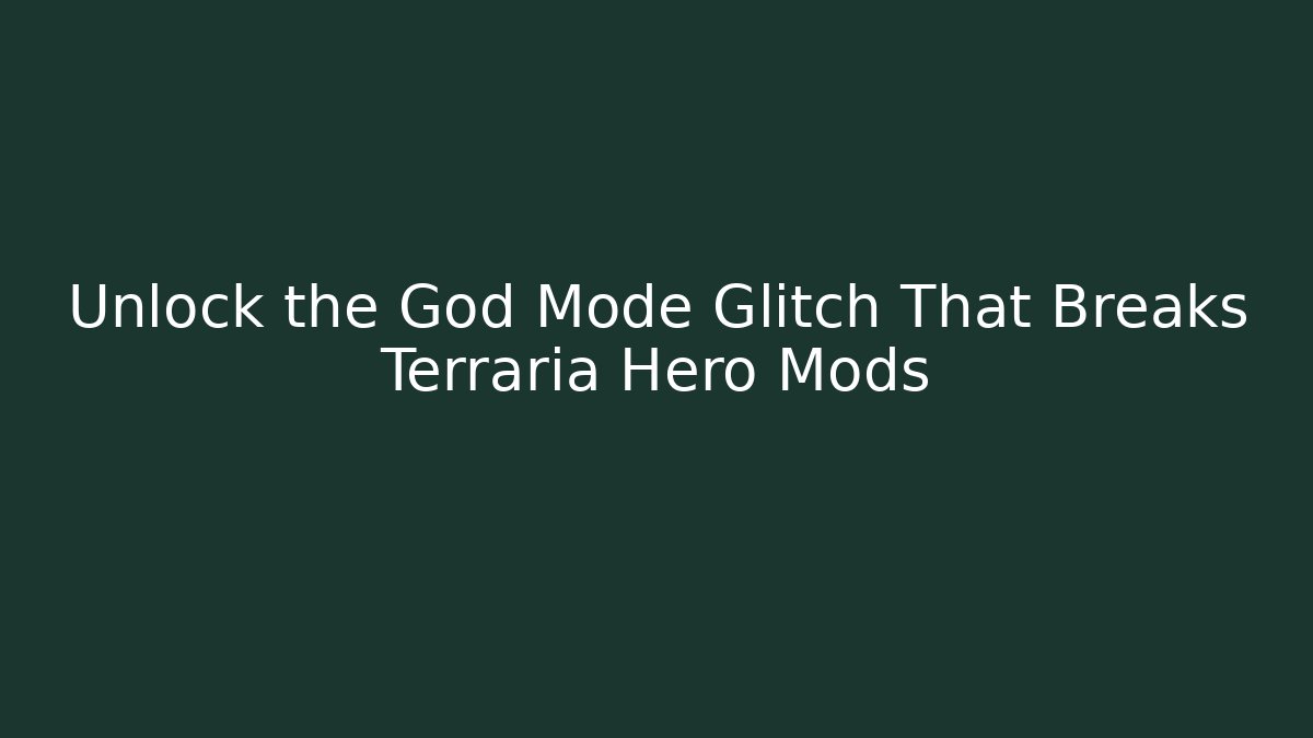 Unlock the God Mode Glitch That Breaks Terraria Hero Mods
