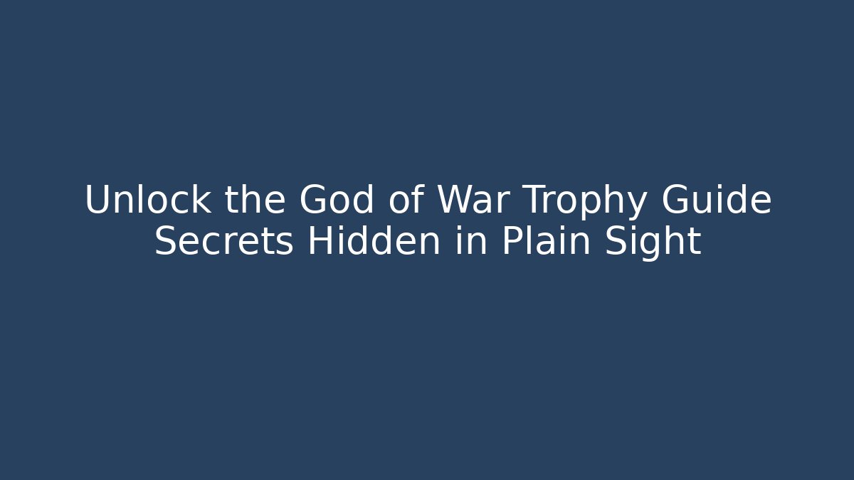 Unlock the God of War Trophy Guide Secrets Hidden in Plain Sight