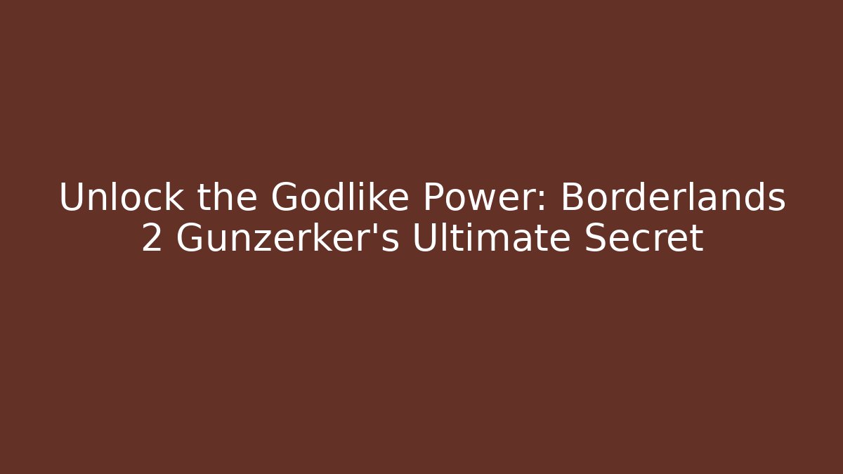 Unlock the Godlike Power: Borderlands 2 Gunzerker's Ultimate Secret