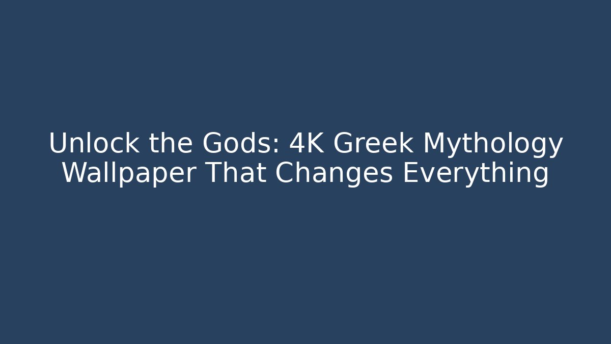 Unlock the Gods: 4K Greek Mythology Wallpaper That Changes Everything