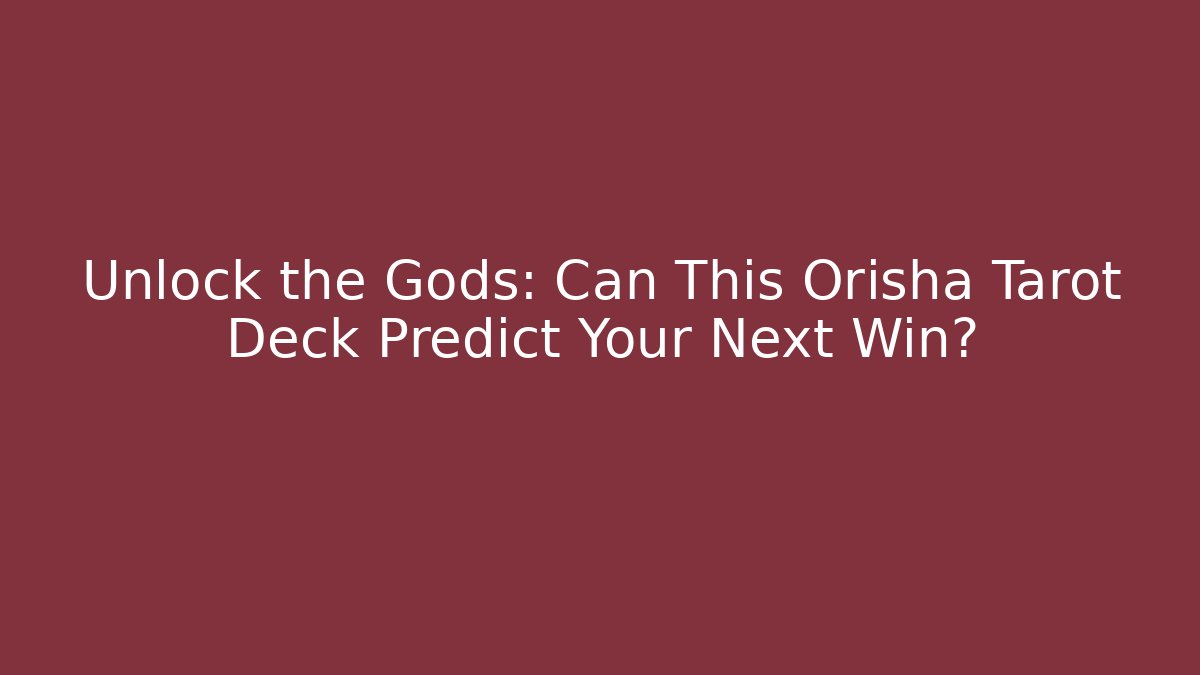 Unlock the Gods: Can This Orisha Tarot Deck Predict Your Next Win?