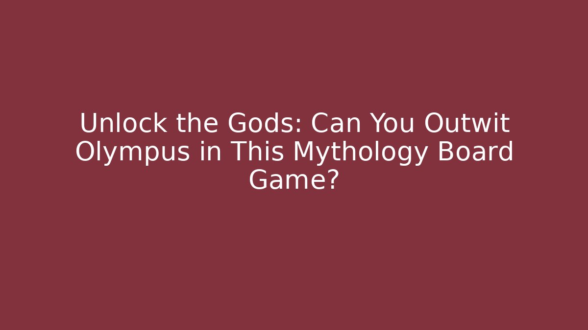 Unlock the Gods: Can You Outwit Olympus in This Mythology Board Game?
