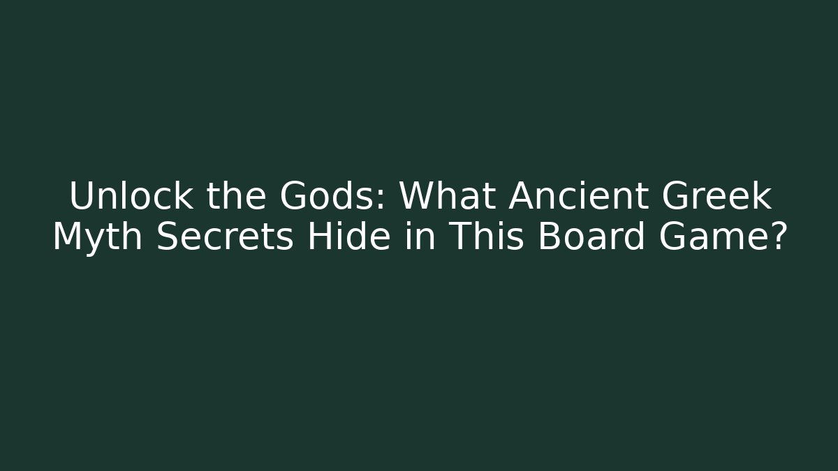 Unlock the Gods: What Ancient Greek Myth Secrets Hide in This Board Game?