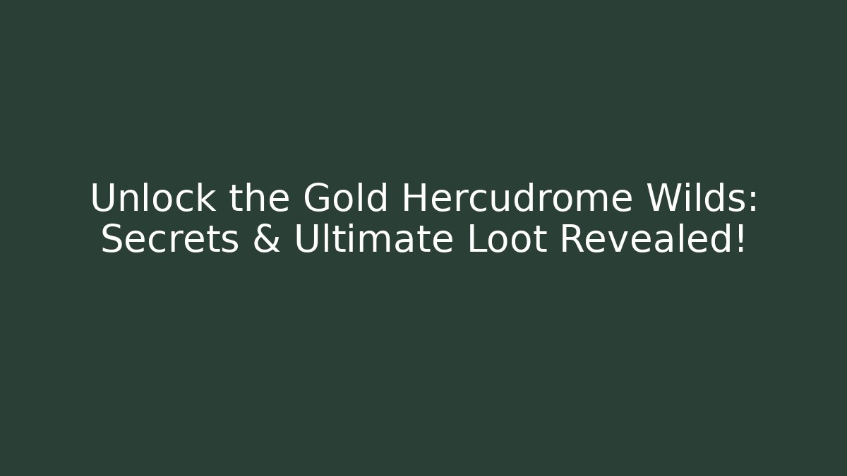 Unlock the Gold Hercudrome Wilds: Secrets & Ultimate Loot Revealed!