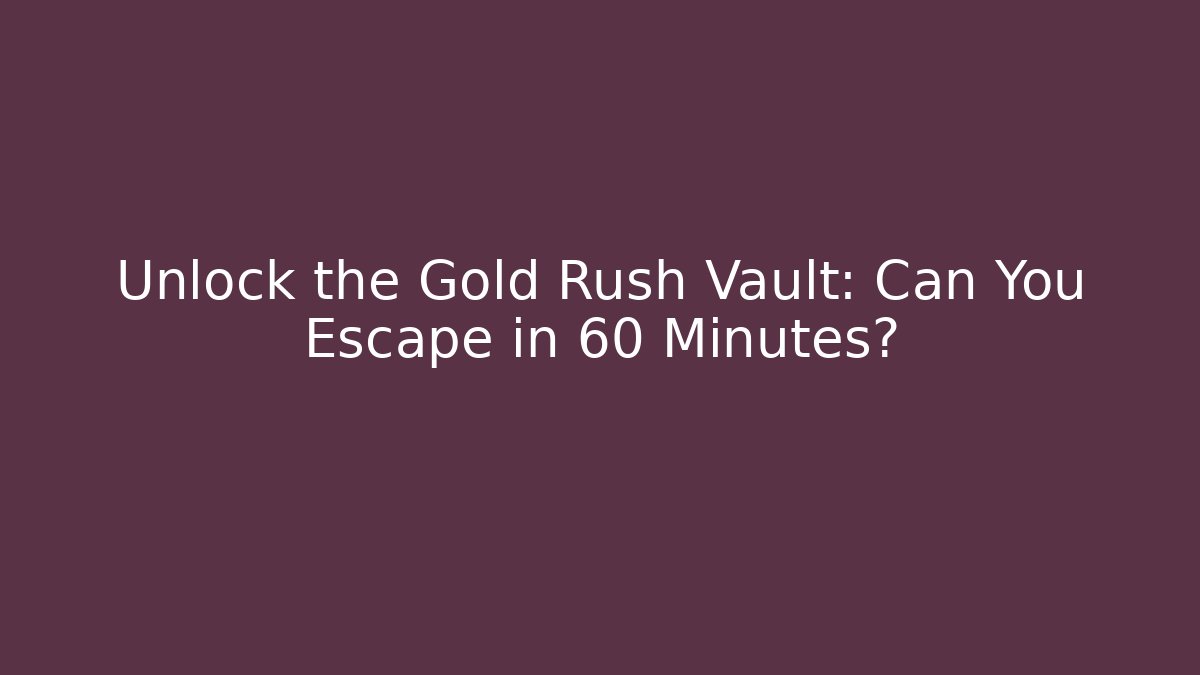Unlock the Gold Rush Vault: Can You Escape in 60 Minutes?