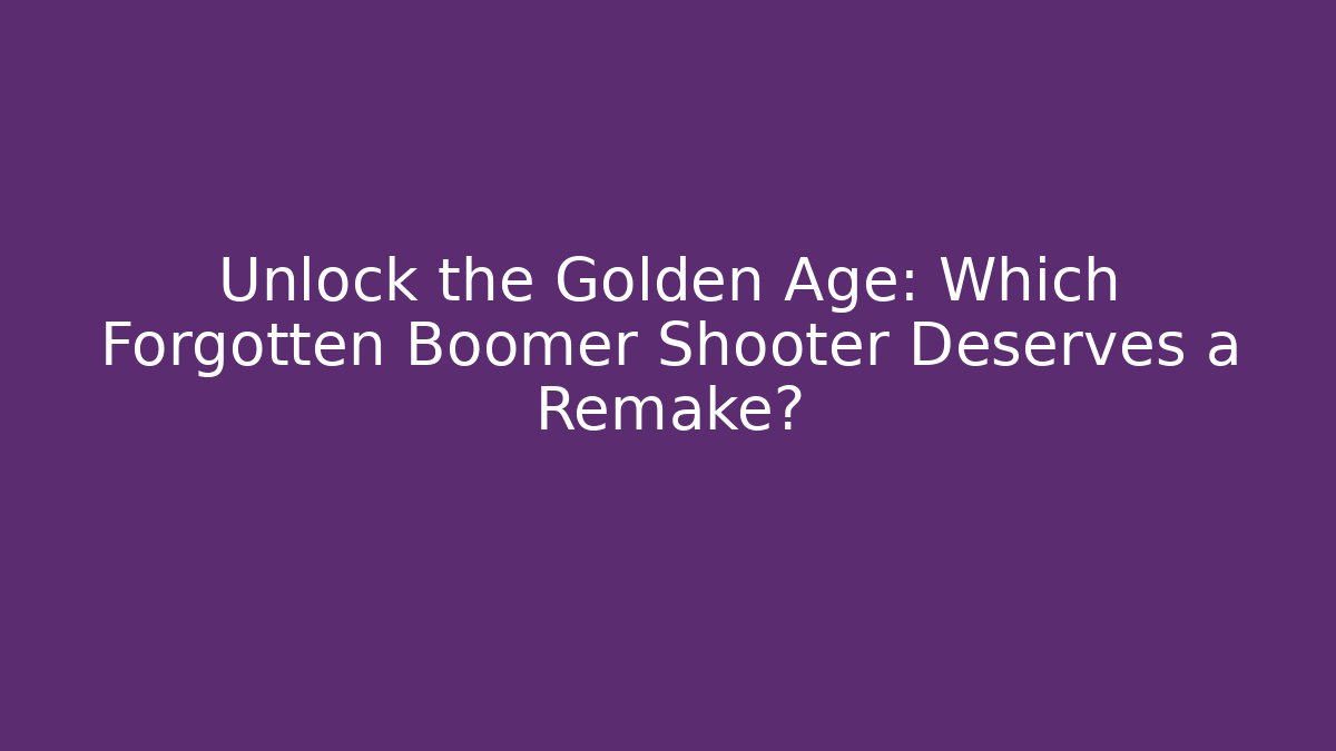 Unlock the Golden Age: Which Forgotten Boomer Shooter Deserves a Remake?