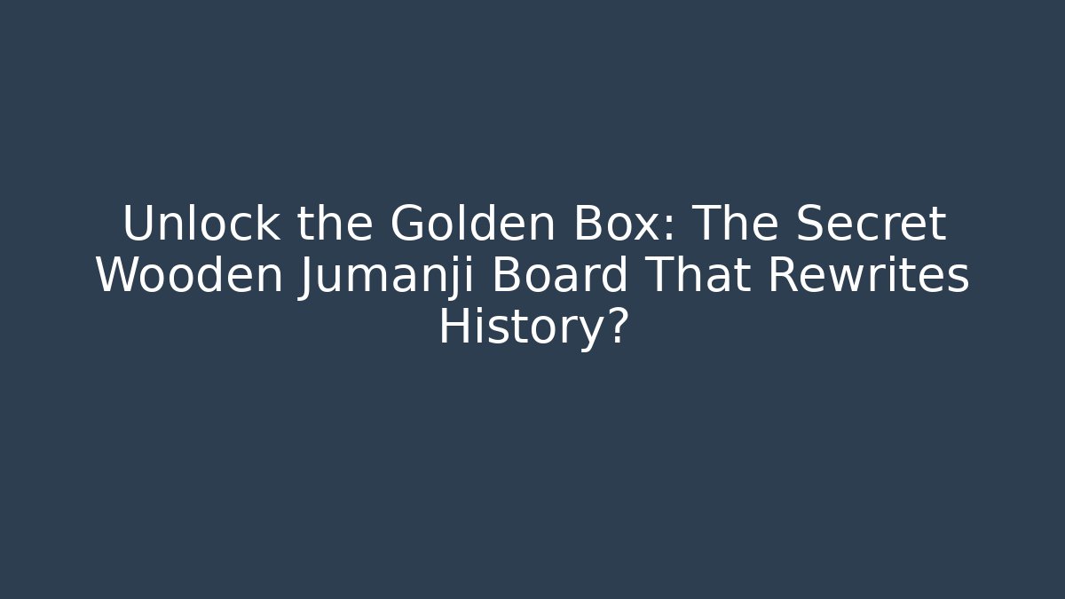 Unlock the Golden Box: The Secret Wooden Jumanji Board That Rewrites History?