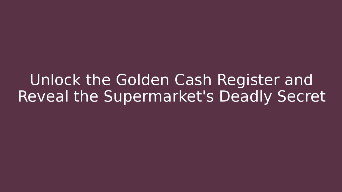 Unlock the Golden Cash Register and Reveal the Supermarket's Deadly Secret