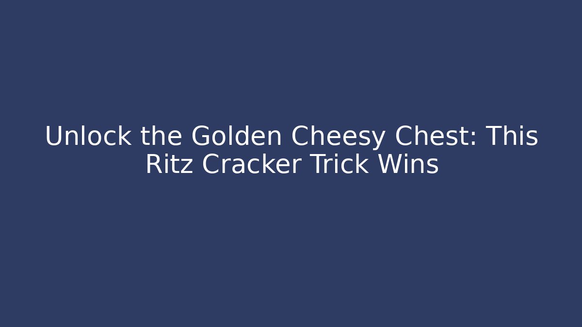 Unlock the Golden Cheesy Chest: This Ritz Cracker Trick Wins