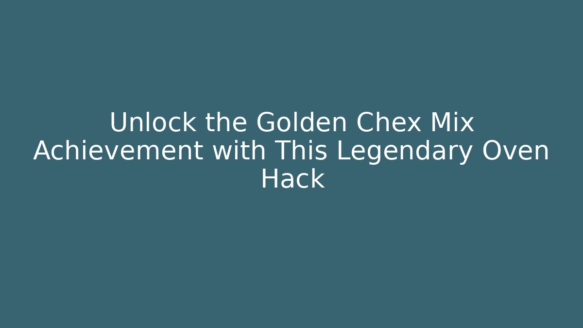 Unlock the Golden Chex Mix Achievement with This Legendary Oven Hack