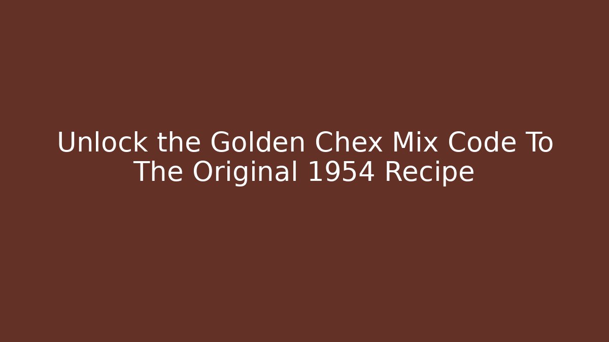 Unlock the Golden Chex Mix Code To The Original 1954 Recipe